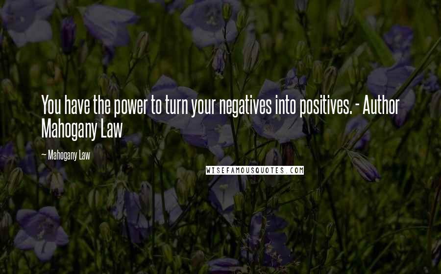 Mahogany Law Quotes: You have the power to turn your negatives into positives. - Author Mahogany Law