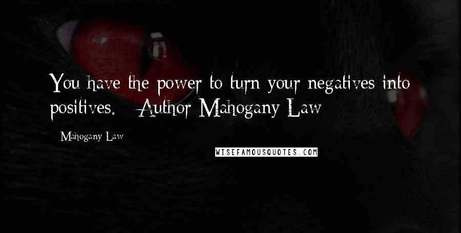 Mahogany Law Quotes: You have the power to turn your negatives into positives. - Author Mahogany Law