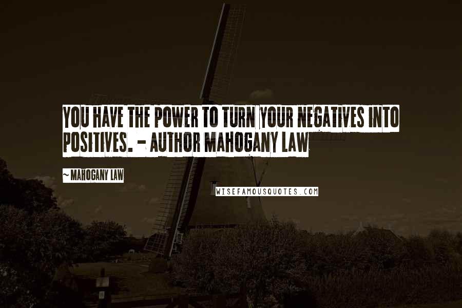 Mahogany Law Quotes: You have the power to turn your negatives into positives. - Author Mahogany Law