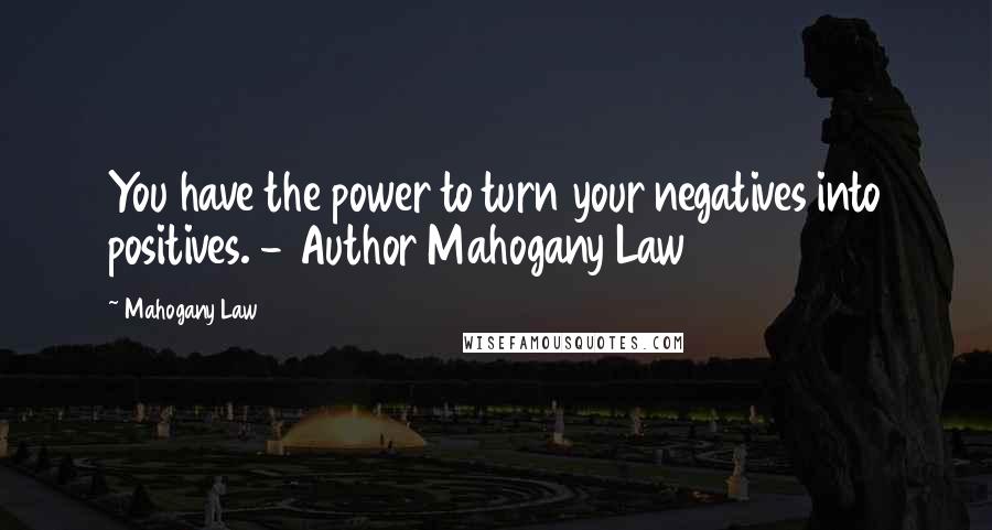 Mahogany Law Quotes: You have the power to turn your negatives into positives. - Author Mahogany Law