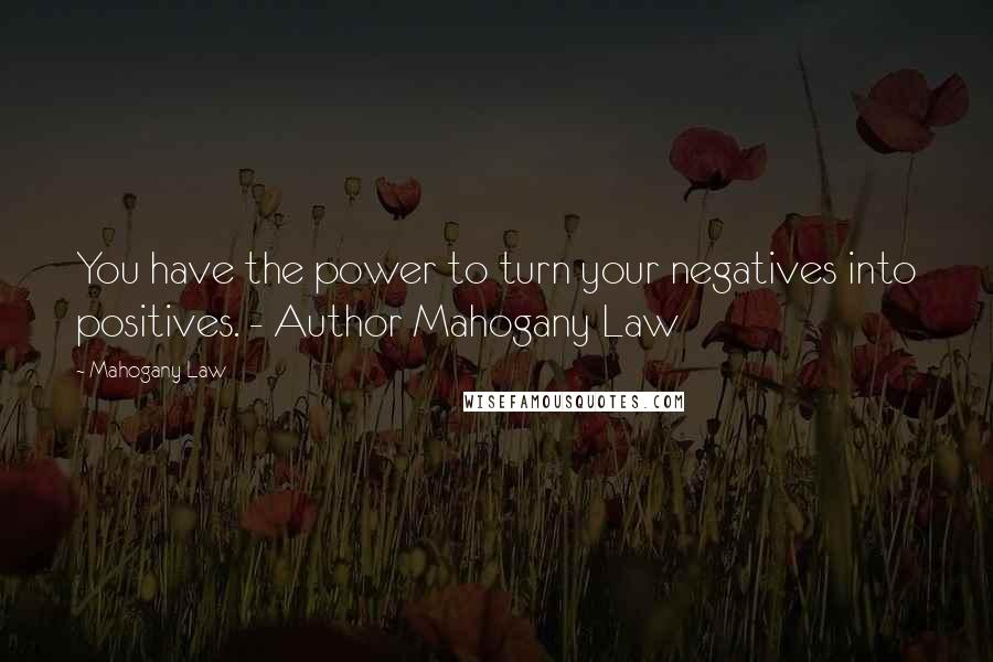 Mahogany Law Quotes: You have the power to turn your negatives into positives. - Author Mahogany Law