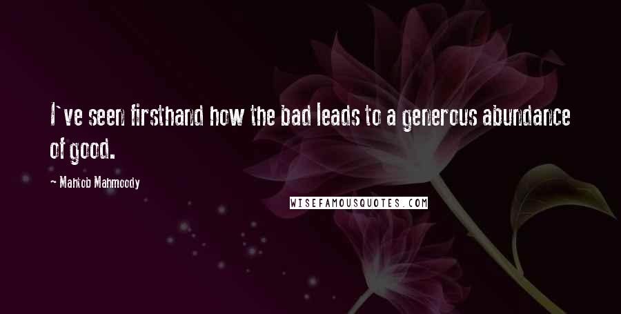 Mahtob Mahmoody Quotes: I've seen firsthand how the bad leads to a generous abundance of good.