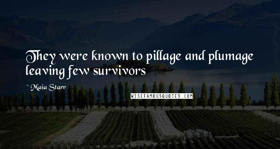 Maia Starr Quotes: They were known to pillage and plumage leaving few survivors
