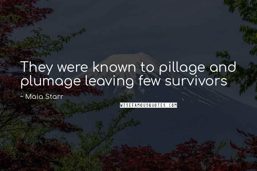 Maia Starr Quotes: They were known to pillage and plumage leaving few survivors