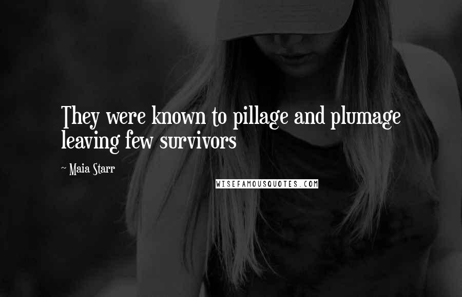 Maia Starr Quotes: They were known to pillage and plumage leaving few survivors