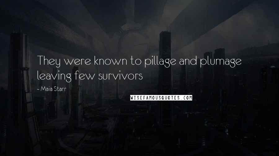 Maia Starr Quotes: They were known to pillage and plumage leaving few survivors