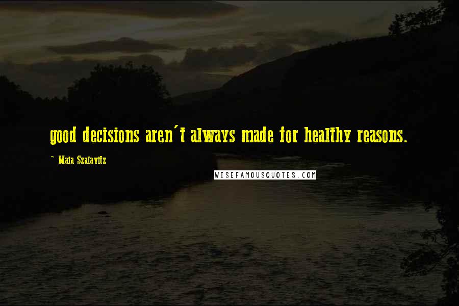 Maia Szalavitz Quotes: good decisions aren't always made for healthy reasons.