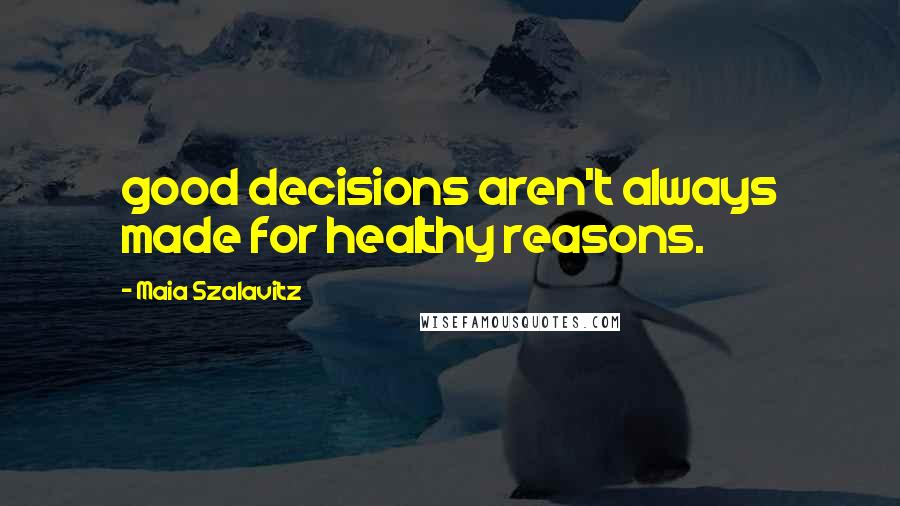 Maia Szalavitz Quotes: good decisions aren't always made for healthy reasons.