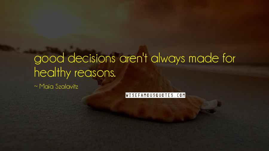 Maia Szalavitz Quotes: good decisions aren't always made for healthy reasons.