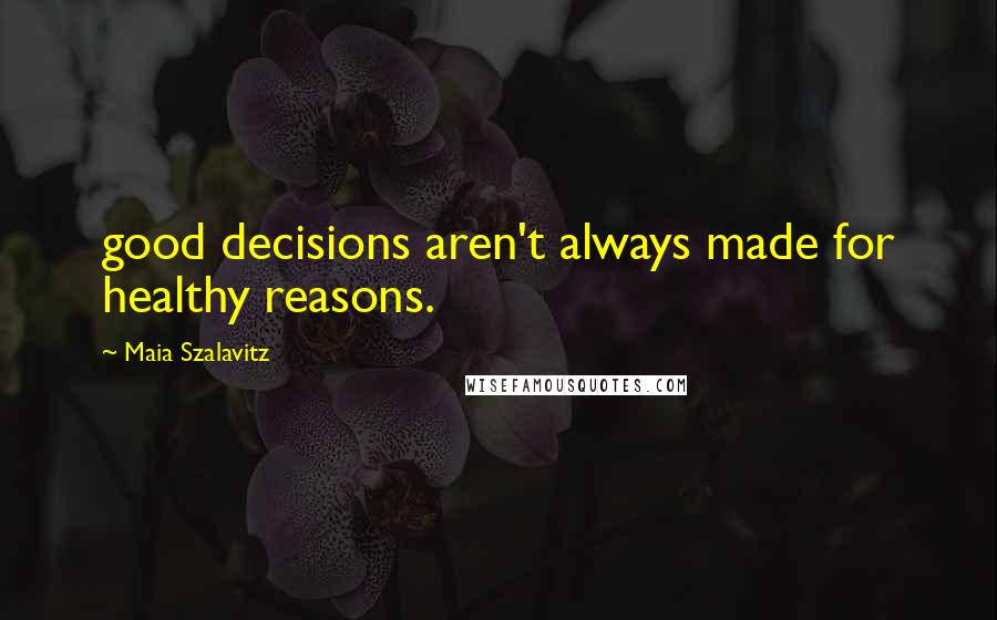 Maia Szalavitz Quotes: good decisions aren't always made for healthy reasons.