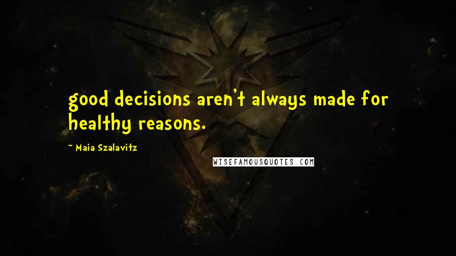 Maia Szalavitz Quotes: good decisions aren't always made for healthy reasons.