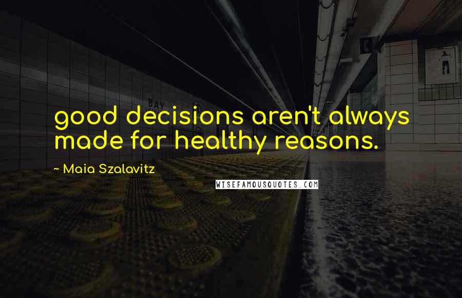 Maia Szalavitz Quotes: good decisions aren't always made for healthy reasons.