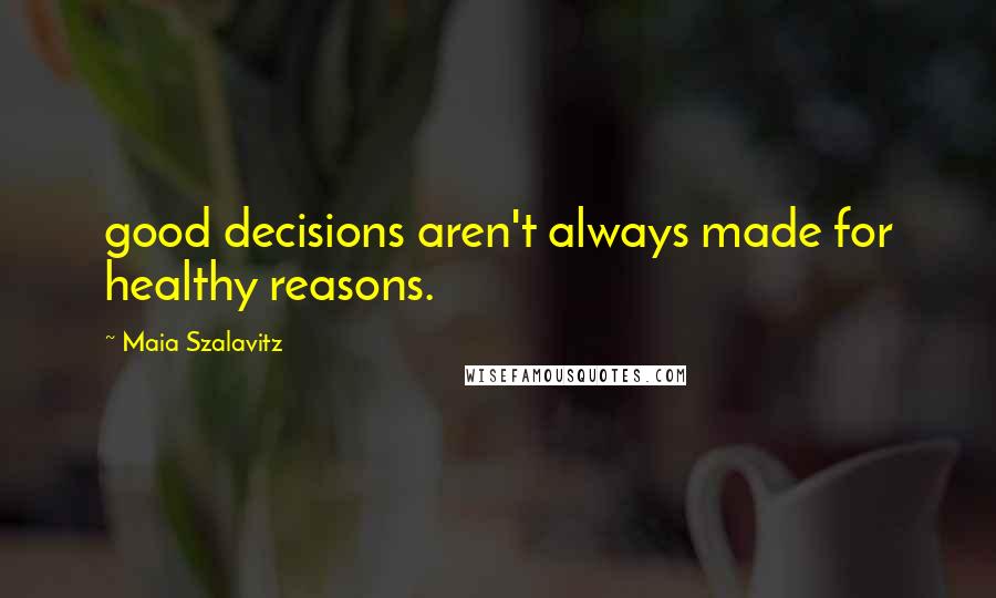 Maia Szalavitz Quotes: good decisions aren't always made for healthy reasons.