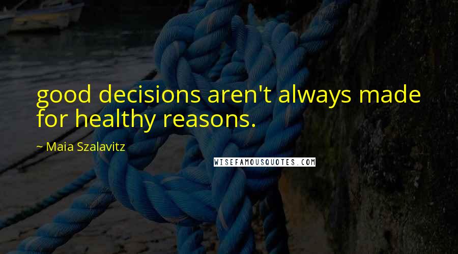 Maia Szalavitz Quotes: good decisions aren't always made for healthy reasons.