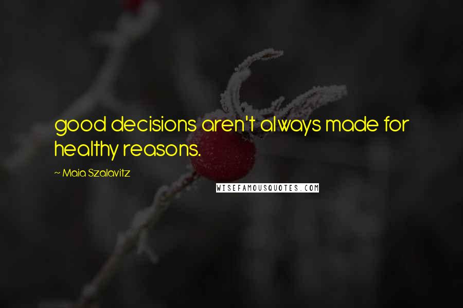 Maia Szalavitz Quotes: good decisions aren't always made for healthy reasons.