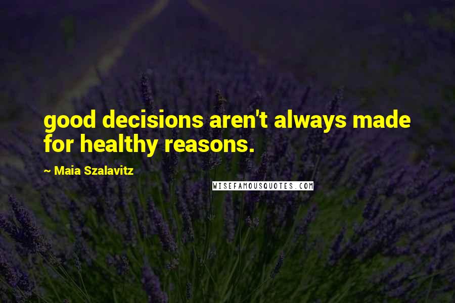 Maia Szalavitz Quotes: good decisions aren't always made for healthy reasons.