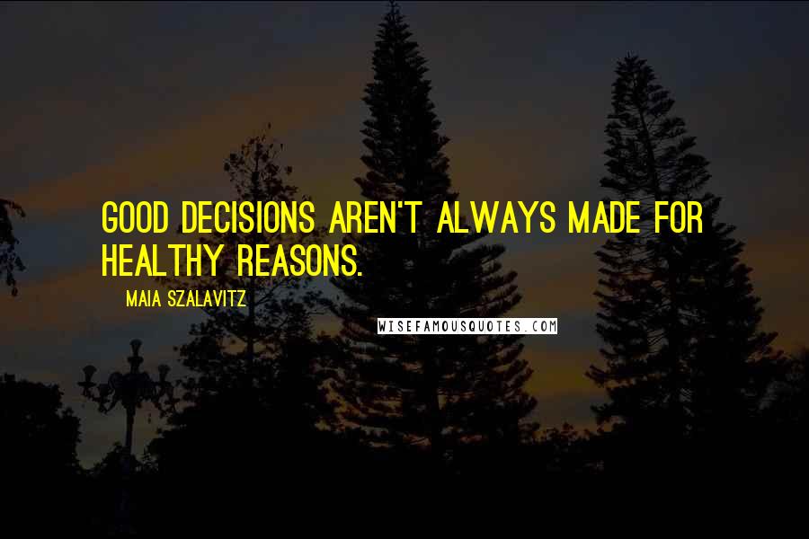 Maia Szalavitz Quotes: good decisions aren't always made for healthy reasons.