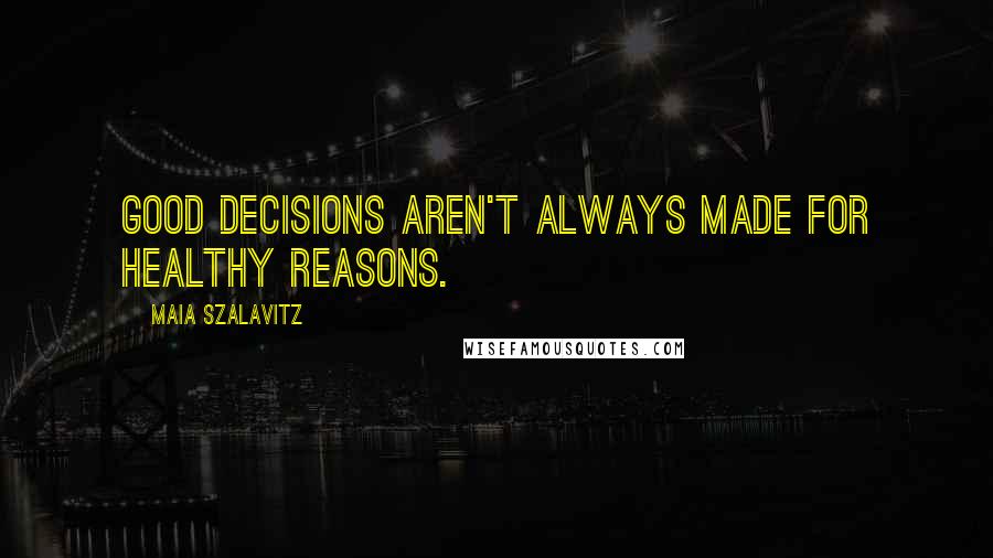 Maia Szalavitz Quotes: good decisions aren't always made for healthy reasons.