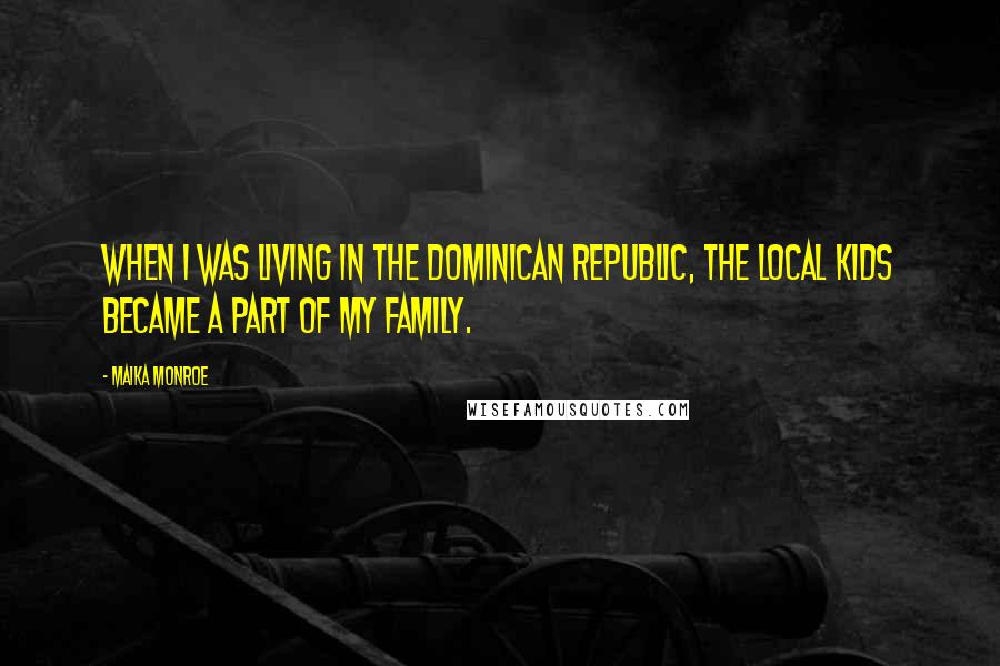 Maika Monroe Quotes: When I was living in the Dominican Republic, the local kids became a part of my family.