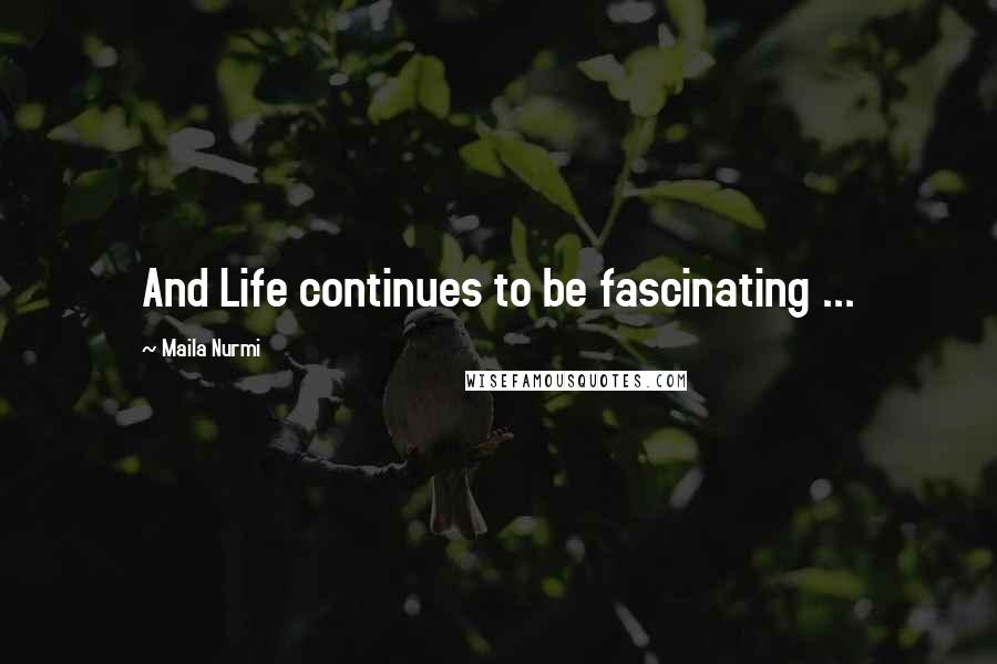 Maila Nurmi Quotes: And Life continues to be fascinating ...