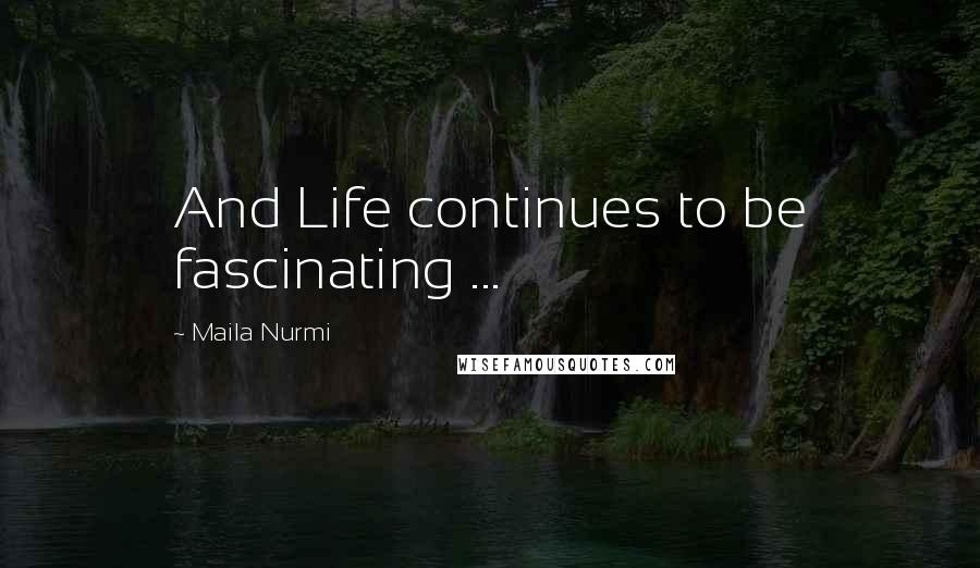 Maila Nurmi Quotes: And Life continues to be fascinating ...