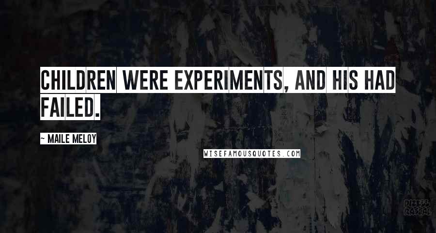 Maile Meloy Quotes: Children were experiments, and his had failed.