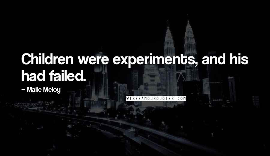 Maile Meloy Quotes: Children were experiments, and his had failed.