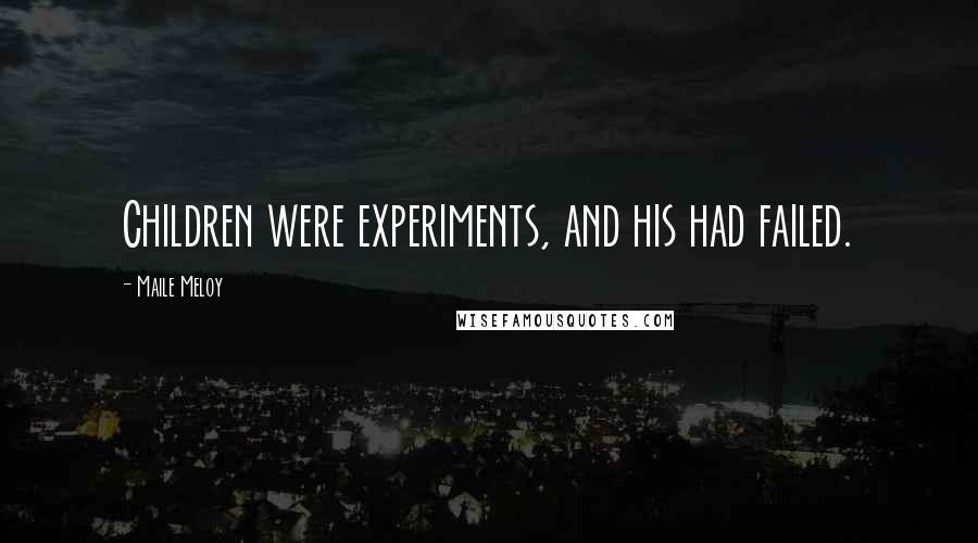 Maile Meloy Quotes: Children were experiments, and his had failed.