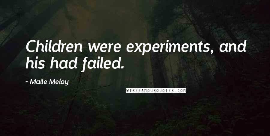 Maile Meloy Quotes: Children were experiments, and his had failed.