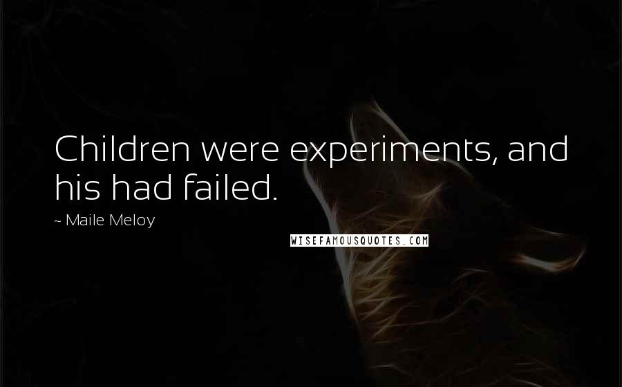 Maile Meloy Quotes: Children were experiments, and his had failed.