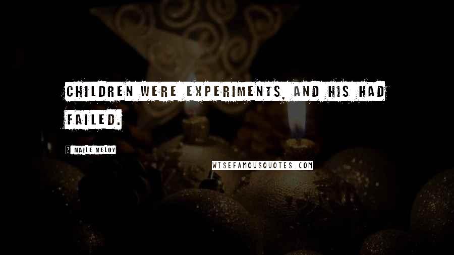 Maile Meloy Quotes: Children were experiments, and his had failed.