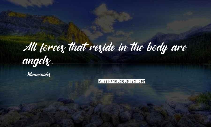 Maimonides Quotes: All forces that reside in the body are angels.