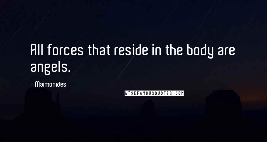Maimonides Quotes: All forces that reside in the body are angels.