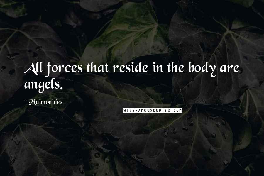 Maimonides Quotes: All forces that reside in the body are angels.
