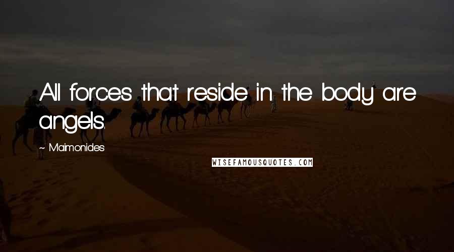 Maimonides Quotes: All forces that reside in the body are angels.