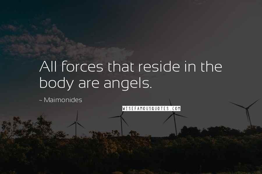 Maimonides Quotes: All forces that reside in the body are angels.