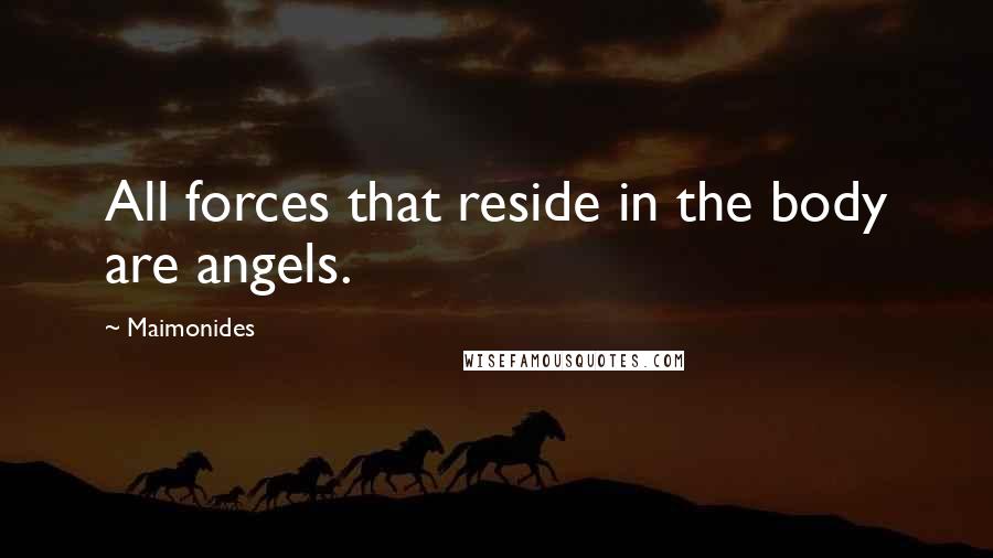 Maimonides Quotes: All forces that reside in the body are angels.
