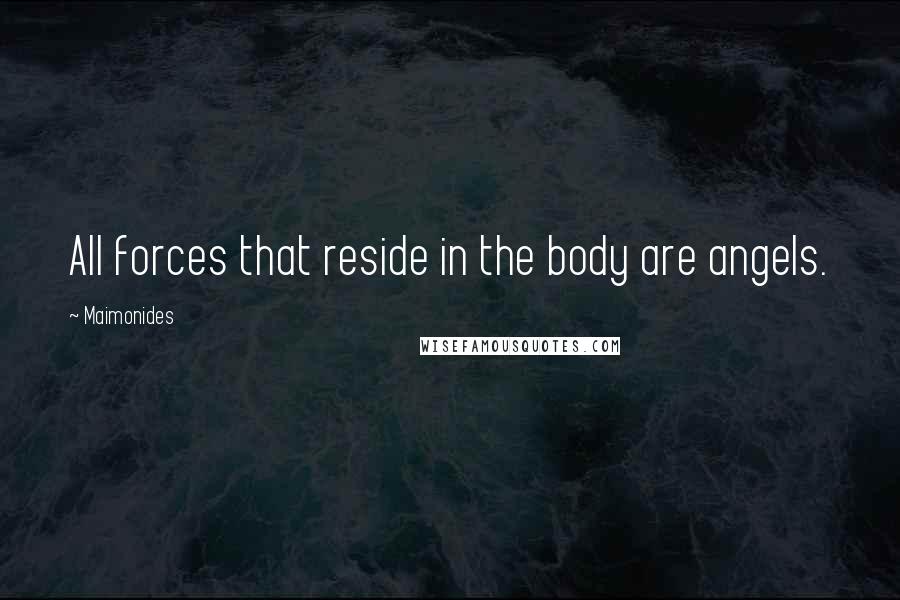 Maimonides Quotes: All forces that reside in the body are angels.