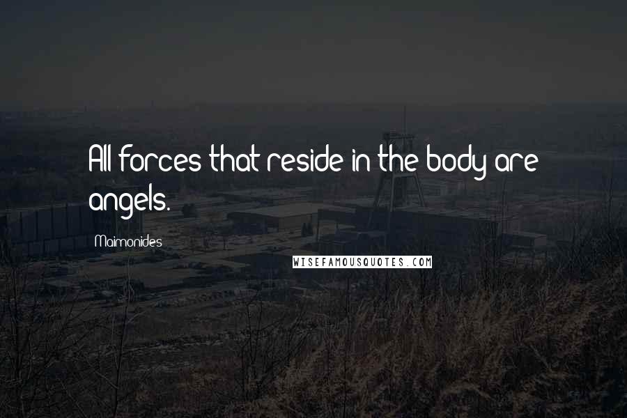 Maimonides Quotes: All forces that reside in the body are angels.