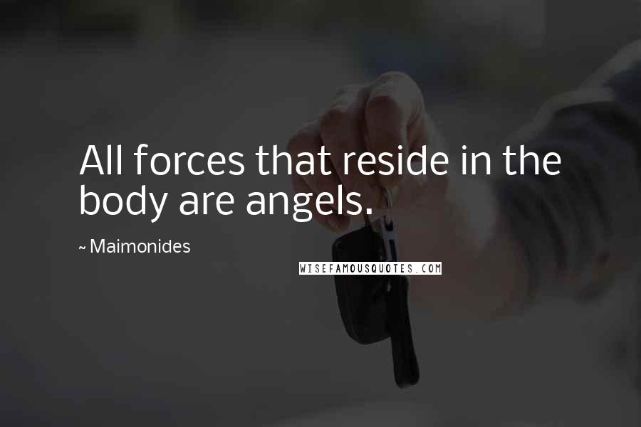Maimonides Quotes: All forces that reside in the body are angels.