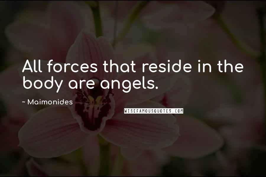 Maimonides Quotes: All forces that reside in the body are angels.