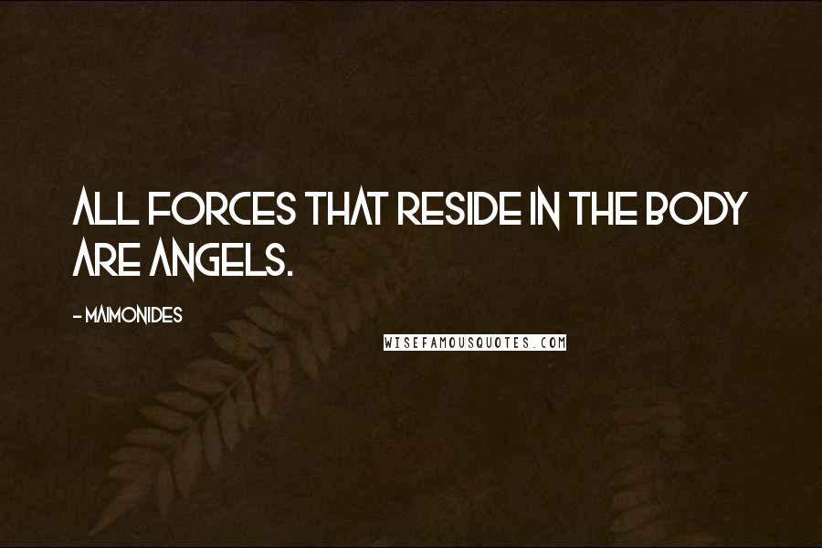 Maimonides Quotes: All forces that reside in the body are angels.