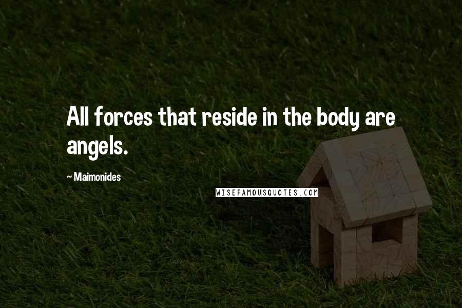 Maimonides Quotes: All forces that reside in the body are angels.