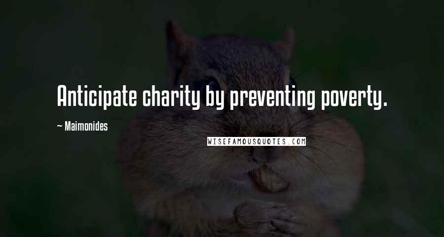 Maimonides Quotes: Anticipate charity by preventing poverty.