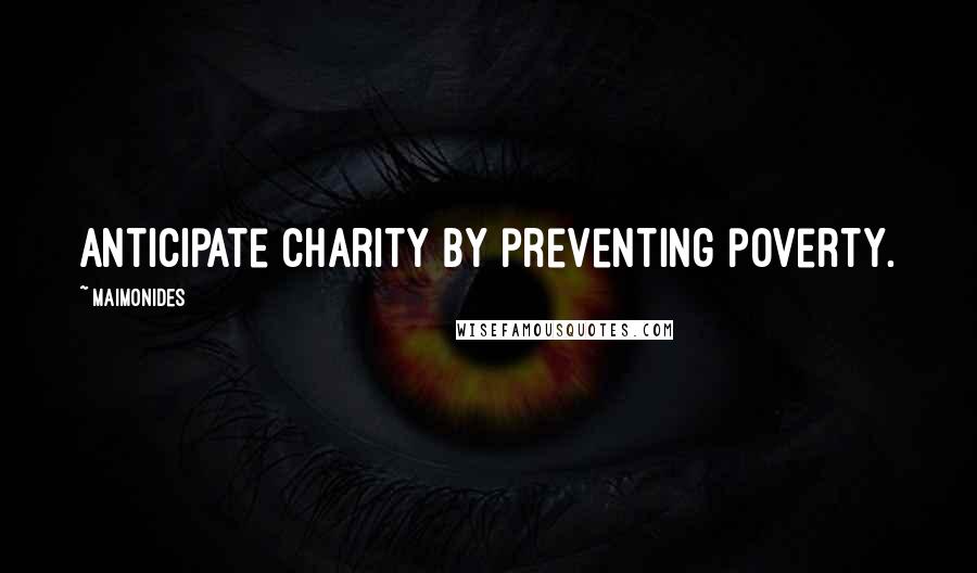 Maimonides Quotes: Anticipate charity by preventing poverty.
