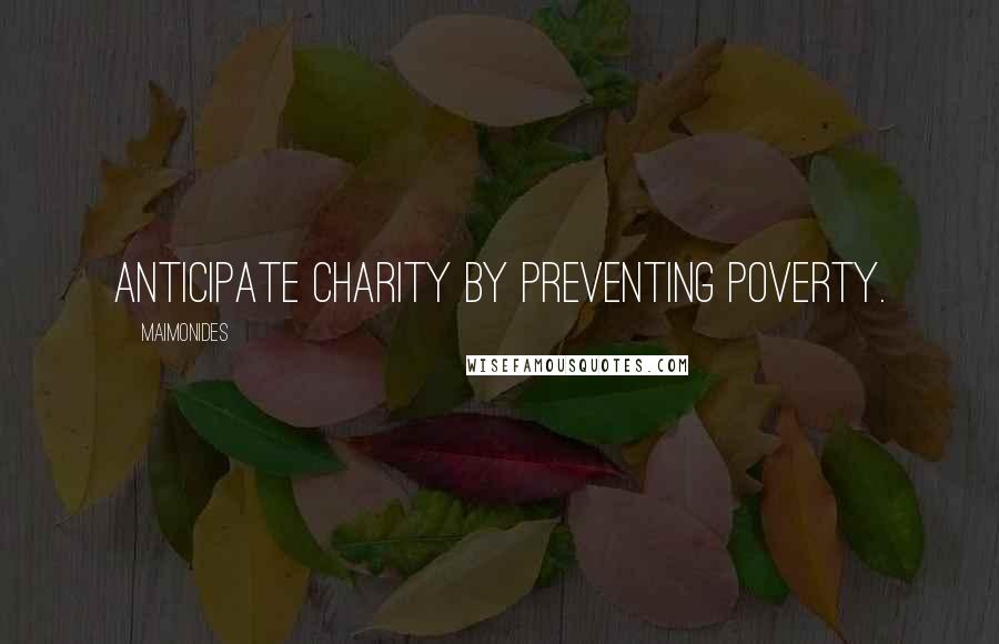 Maimonides Quotes: Anticipate charity by preventing poverty.