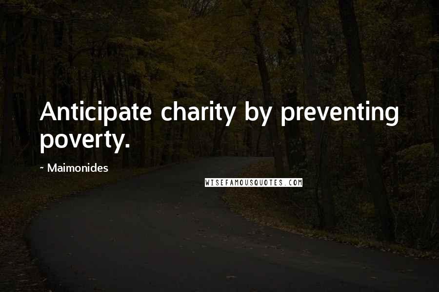 Maimonides Quotes: Anticipate charity by preventing poverty.