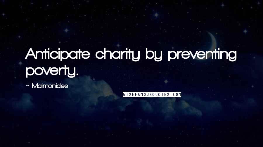 Maimonides Quotes: Anticipate charity by preventing poverty.