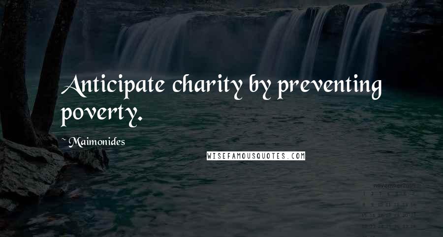 Maimonides Quotes: Anticipate charity by preventing poverty.