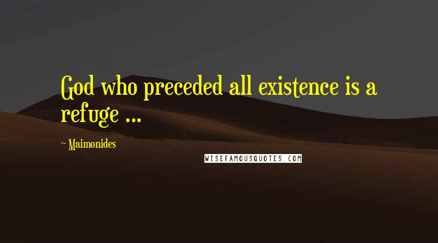 Maimonides Quotes: God who preceded all existence is a refuge ...